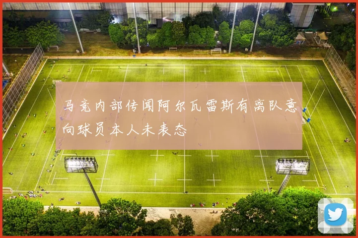 马竞内部传闻阿尔瓦雷斯有离队意向球员本人未表态